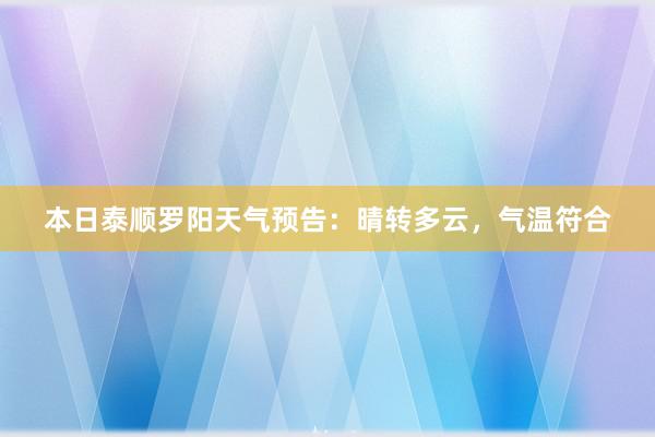 本日泰顺罗阳天气预告：晴转多云，气温符合